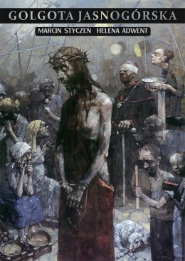 Plakat Marcin Styczeń i Helena Adwent: Golgota Jasnogórska